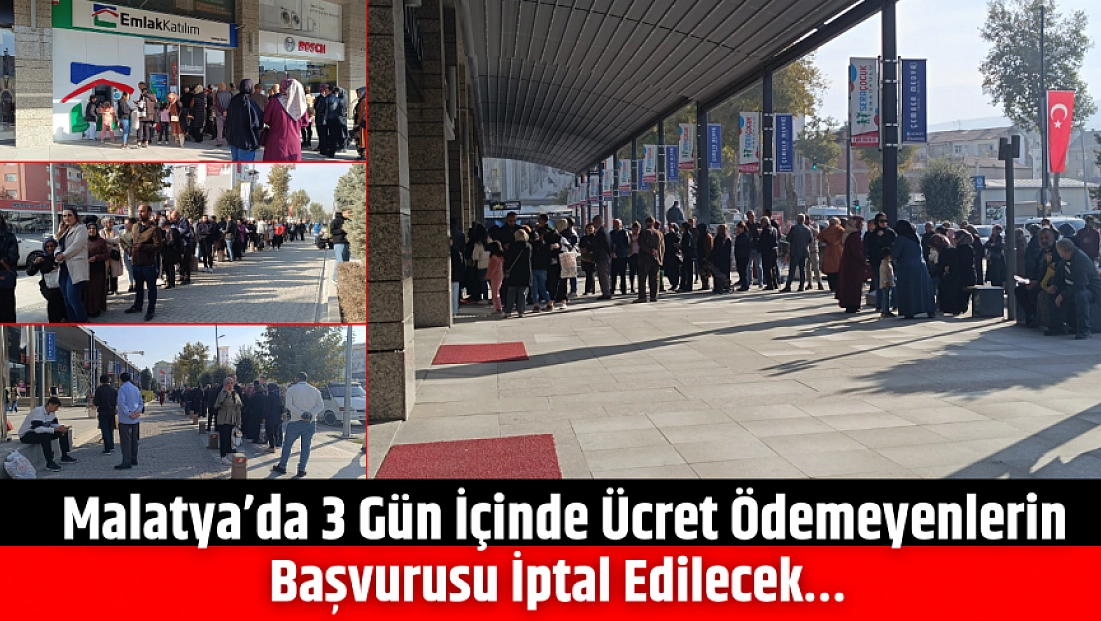 Malatya’da 3 Gün İçinde Ücret Ödemeyenlerin Başvurusu İptal Edilecek…