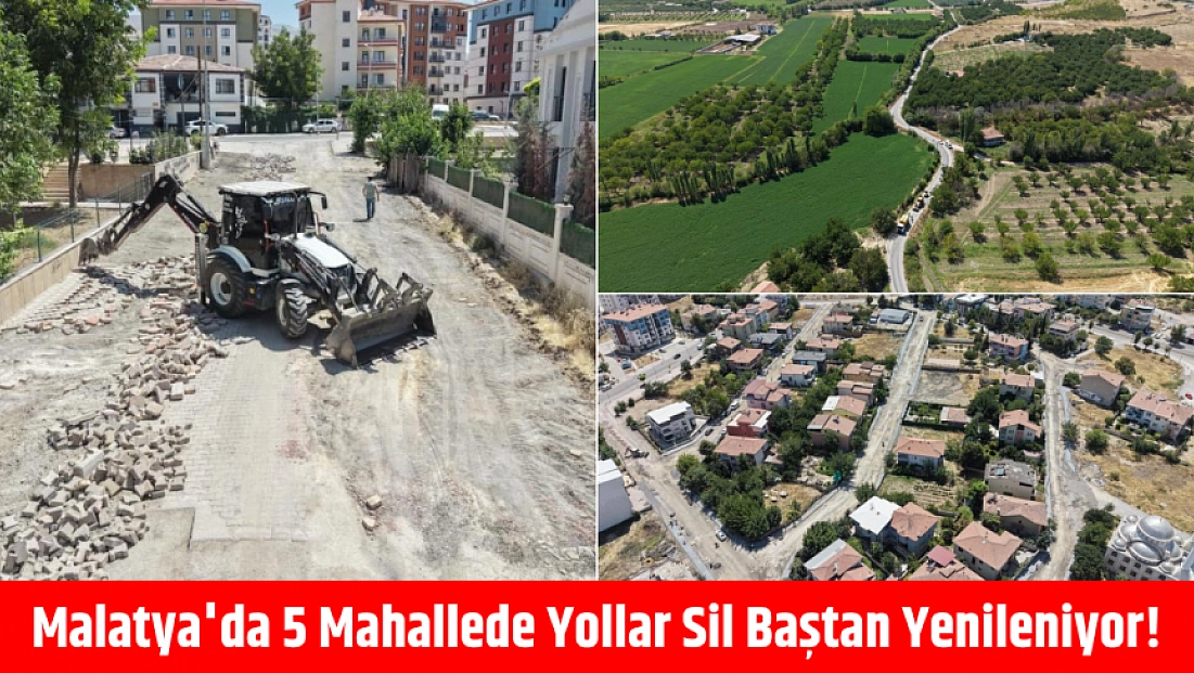 Malatya'da 5 mahallede yollar sil baştan yenileniyor!