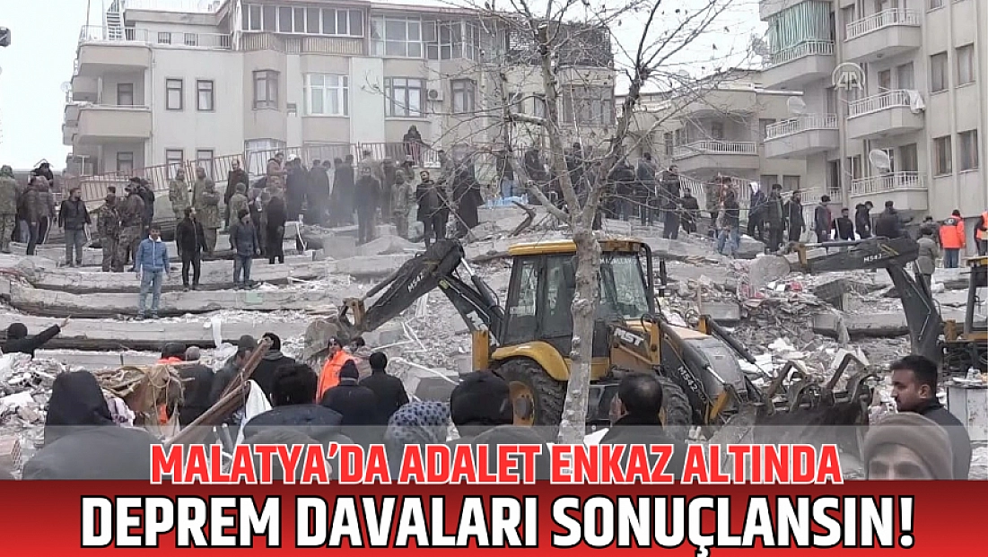 Malatya’da adalet enkaz altında: Deprem davaları sonuçlansın!