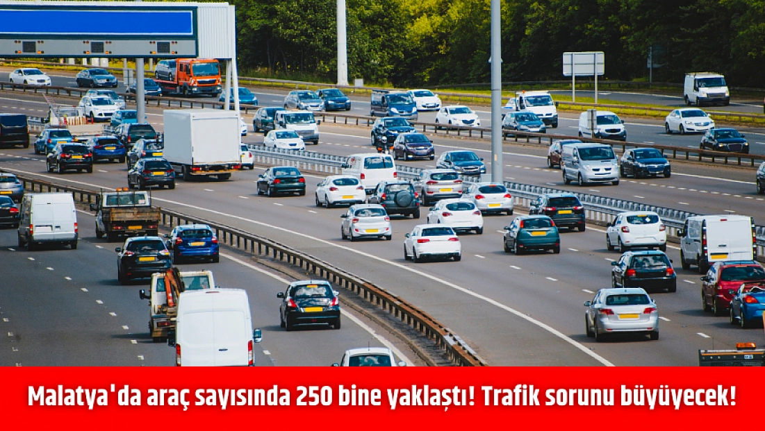Malatya'da araç sayısında 250 bine yaklaştı! Trafik sorunu büyüyecek!