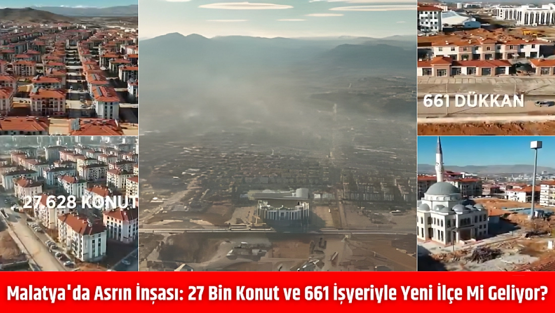 Malatya’da Asrın İnşası: 27 Bin Konut ve 661 İşyeriyle Yeni İlçe Mi Geliyor?
