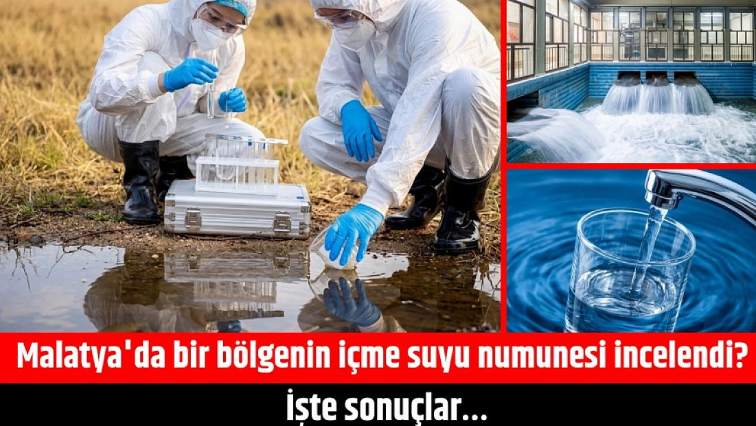 Malatya'da bir bölgenin içme suyu numunesi incelendi? İşte sonuçlar…