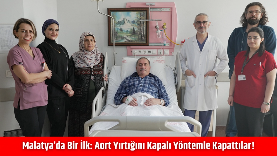 Malatya’da Bir İlk|Aort Yırtığını Kapalı Yöntemle Kapattılar!