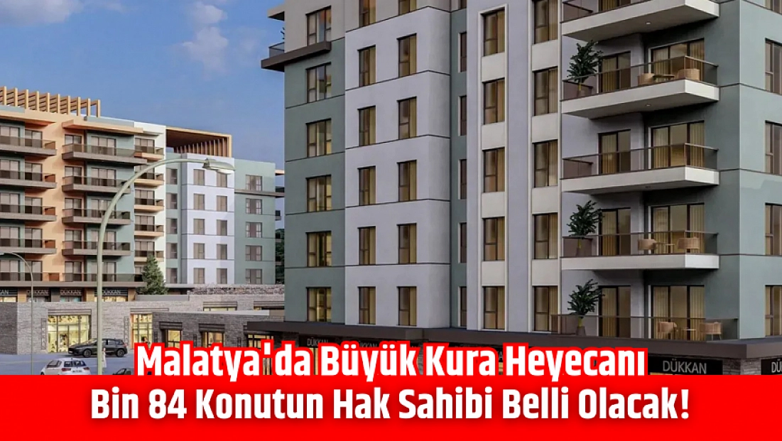 Malatya'da Büyük Kura Heyecanı: Bin 84 Konutun Hak Sahibi Belli Olacak! Canlı izlemek İçin Tıklayın…