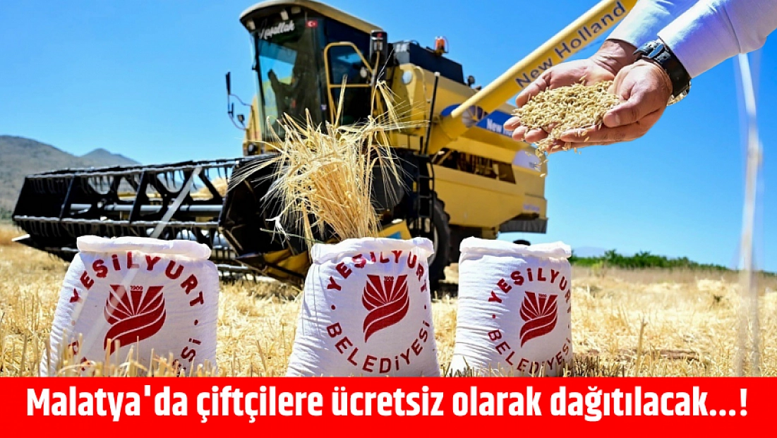Malatya'da çiftçilere ücretsiz olarak dağıtılacak...!