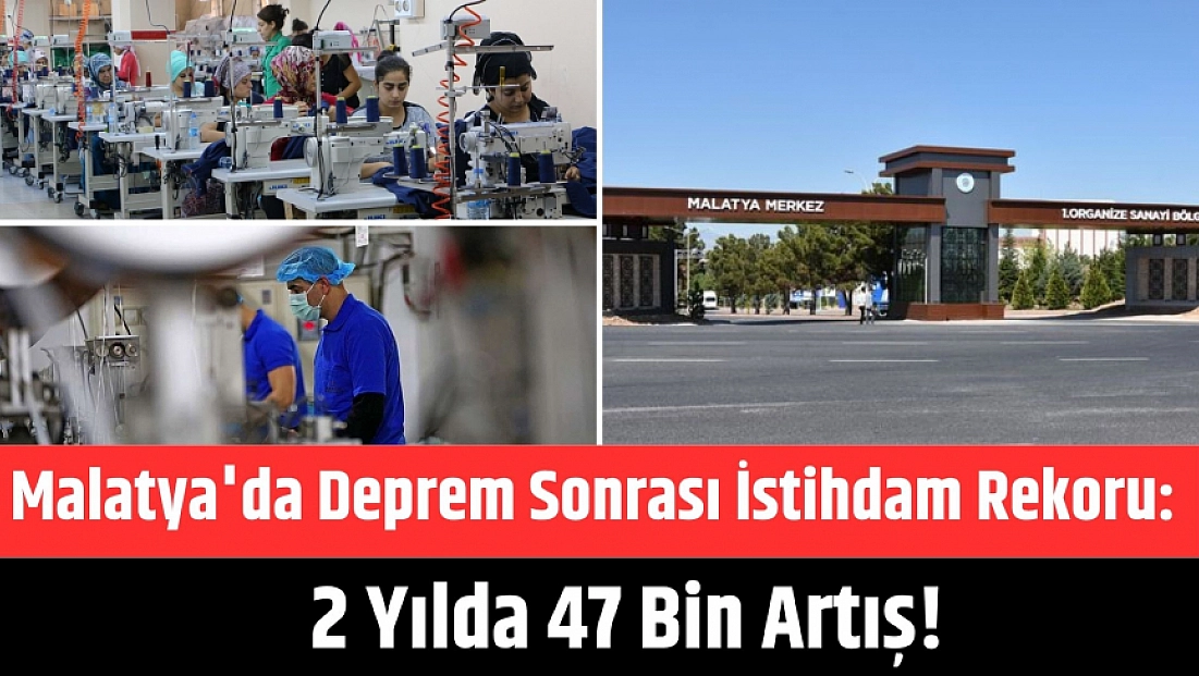 Malatya'da Deprem Sonrası İstihdam Rekoru: 2 Yılda 47 Bin Artış!