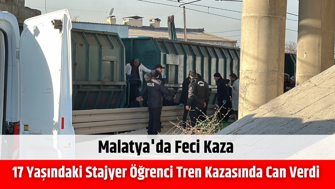Malatya'da feci kaza: 17 yaşındaki stajyer öğrenci tren kazasında can verdi