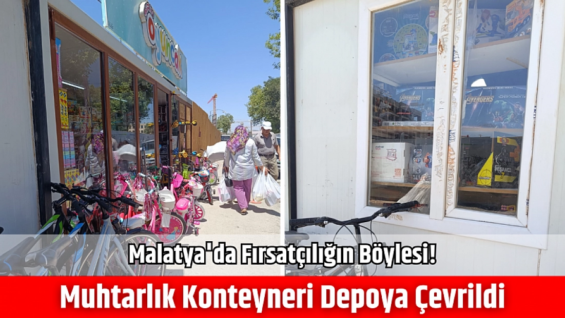 Malatya'da fırsatçılığın böylesi! Muhtarlık konteyneri depoya çevrildi
