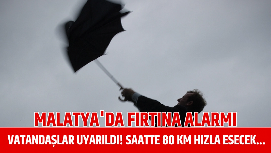 Malatya’da fırtına alarmı: Vatandaşlar uyarıldı! Saatte 80 km hızla esecek...