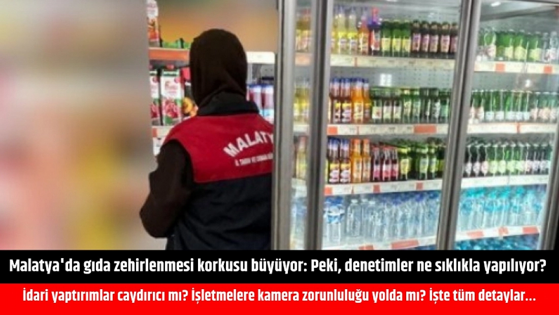 Malatya'da gıda zehirlenmesi korkusu büyüyor: Peki, denetimler ne sıklıkla yapılıyor? İdari yaptırımlar caydırıcı mı? İşletmelere kamera zorunluluğu yolda mı? İşte tüm detaylar…