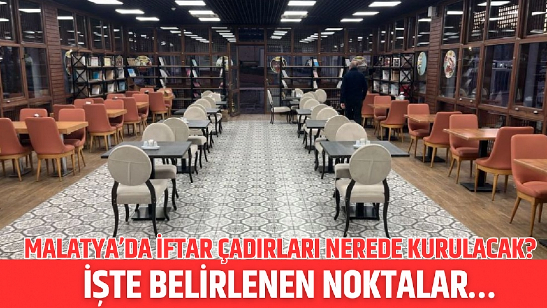 Malatya’da İftar Çadırları Nerede Kurulacak? İşte Belirlenen Noktalar…