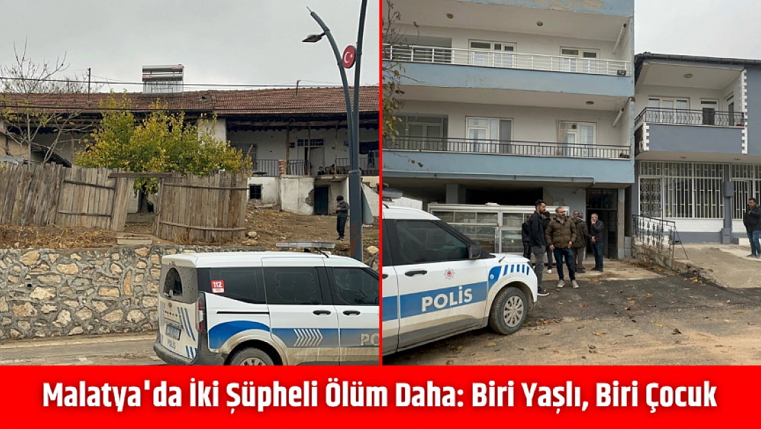 Malatya'da iki şüpheli ölüm daha: Biri yaşlı, biri çocuk...