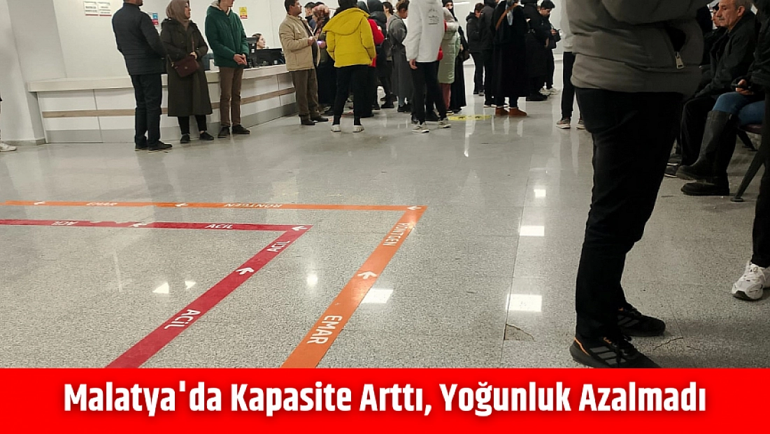 Malatya'da kapasite arttı, yoğunluk azalmadı