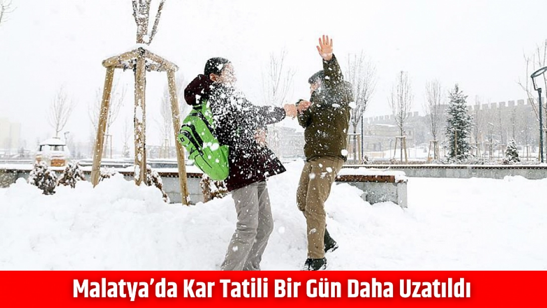 Malatya’da kar tatili bir gün daha uzatıldı