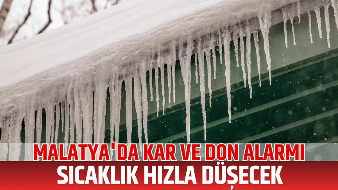 Malatya’da kar ve don alarmı: Sıcaklık hızla düşecek!