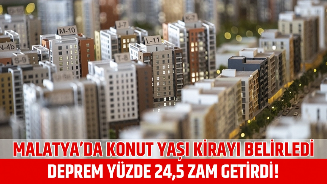 Malatya’da konut yaşı kirayı belirledi: Deprem yüzde 24,5 zam getirdi!