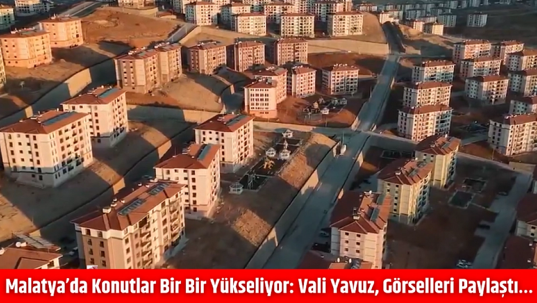 Malatya’da Konutlar Bir Bir Yükseliyor: Vali Yavuz, Görselleri Paylaştı…