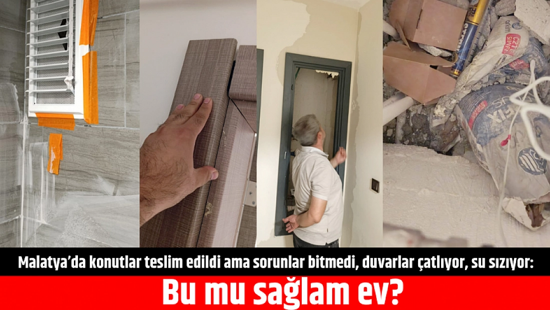 Malatya’da konutlar teslim edildi ama sorunlar bitmedi, duvarlar çatlıyor, su sızıyor: Bu mu sağlam ev?