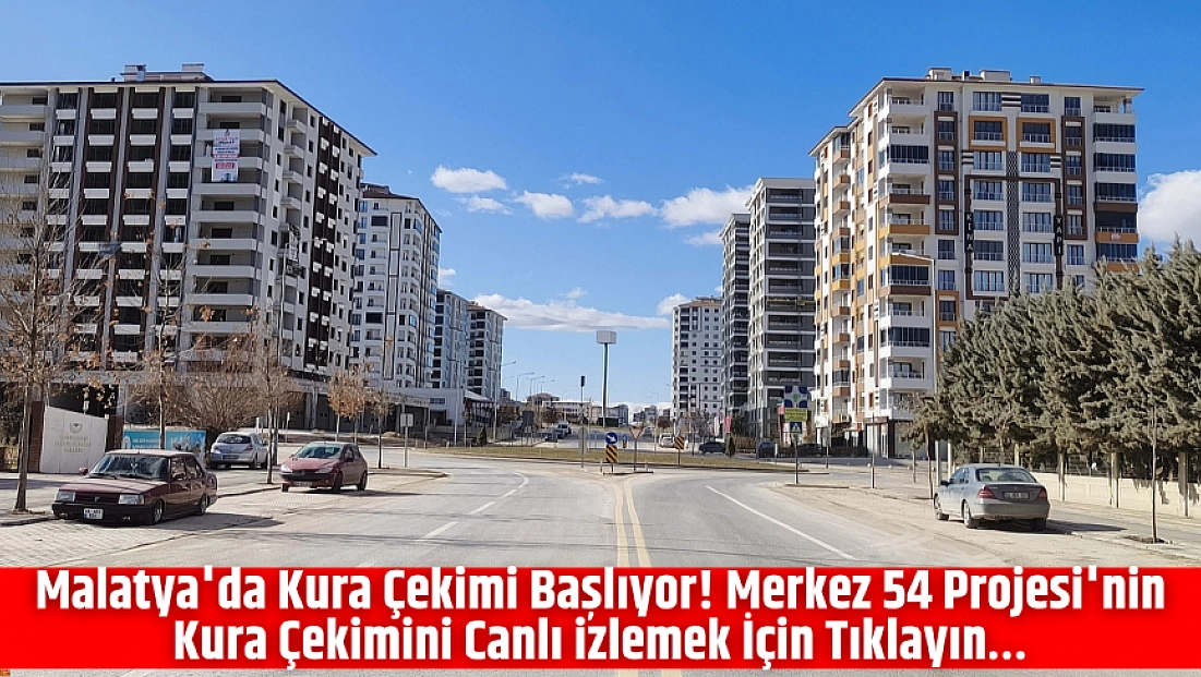 Malatya'da Kura Çekimi Başlıyor! Merkez 54 Projesi'nin Kura Çekimini Canlı izlemek İçin Tıklayın…