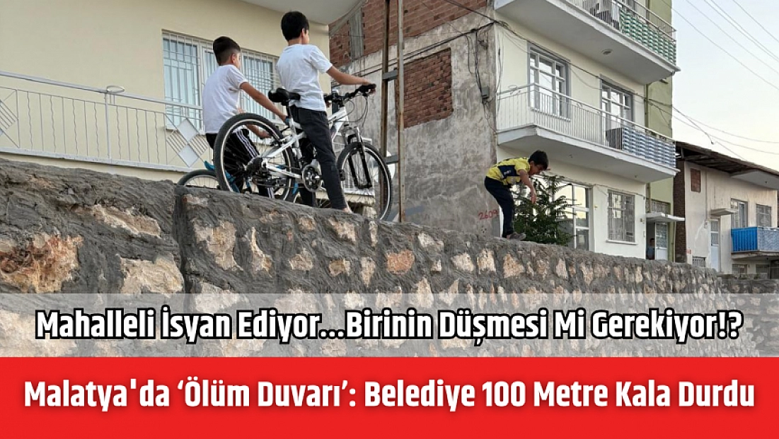 Malatya'da ‘ölüm duvarı’: Belediye 100 metre kala durdu|Mahalleli isyan ediyor…Birinin düşmesi mi gerekiyor!?