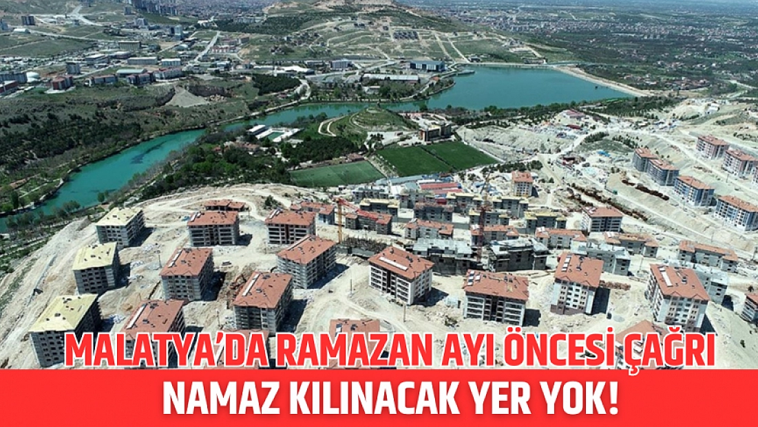 Malatya’da Ramazan ayı öncesi çağrı: Namaz kılınacak yer yok!