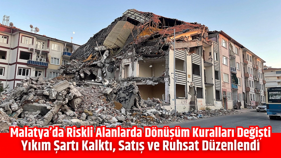 Malatya’da riskli alanlarda dönüşüm kuralları değişti: Yıkım şartı kalktı, satış ve ruhsat düzenlendi
