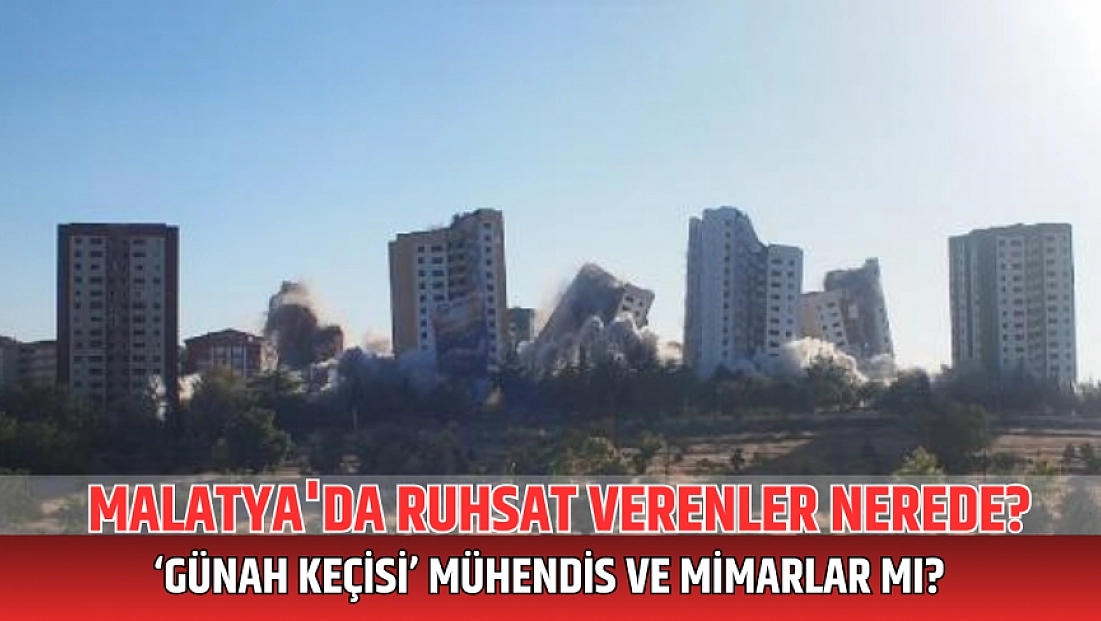 Malatya'da ruhsat verenler nerede? ‘Günah keçisi’ mühendis ve mimarlar mı?