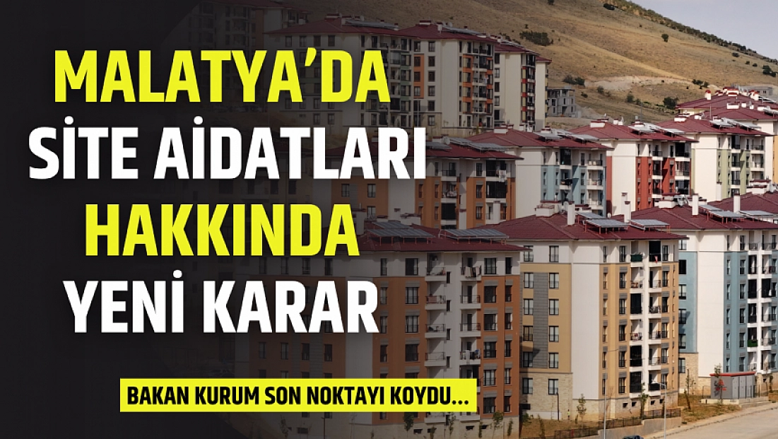 Malatya’da site aidatları hakkında yeni karar: Bakan Kurum son noktayı koydu…
