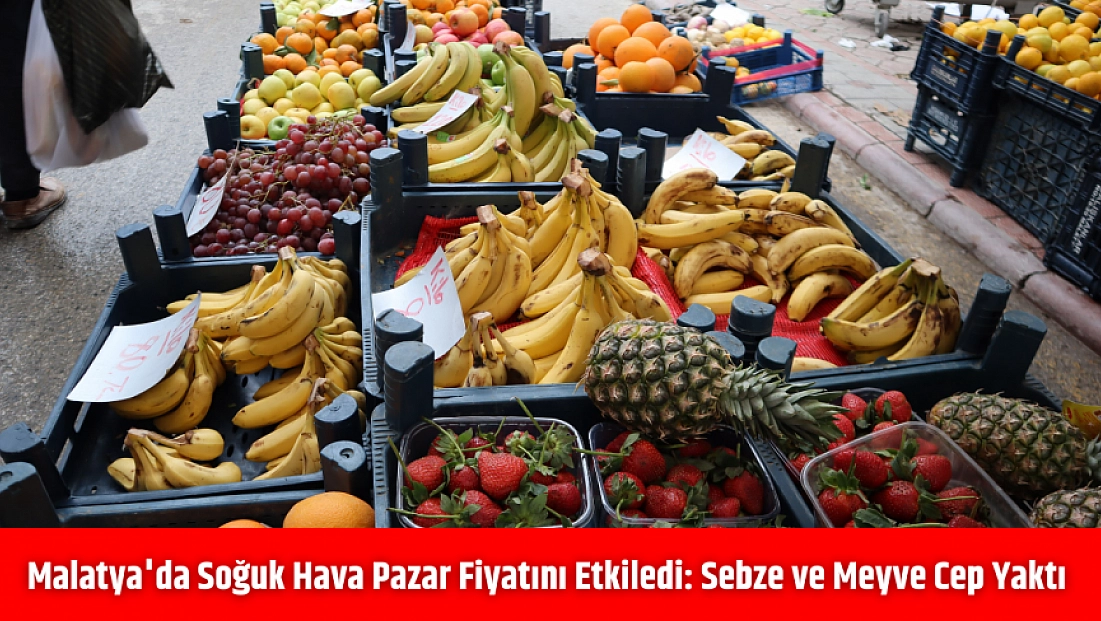 Malatya'da soğuk hava pazar fiyatını etkiledi: Sebze ve meyve cep yaktı!