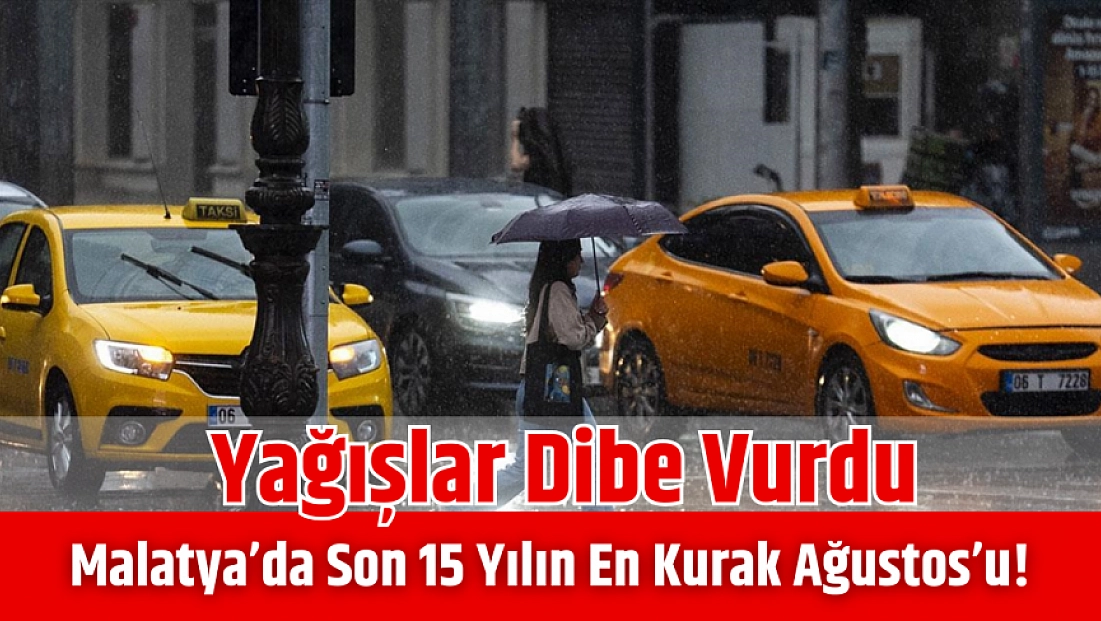 Malatya’da son 15 yılın en kurak Ağustos’u! Yağışlar dibe vurdu….