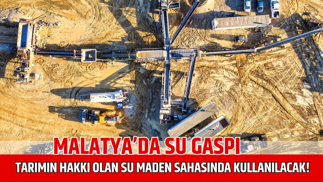 Malatya’da su gaspı: Tarımın hakkı olan su maden sahasında kullanılacak!
