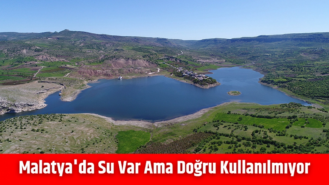 Malatya'da su var ama doğru kullanılmıyor!