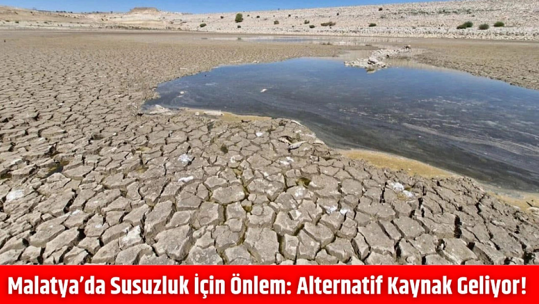 Malatya’da susuzluk için önlem: Alternatif kaynak geliyor!