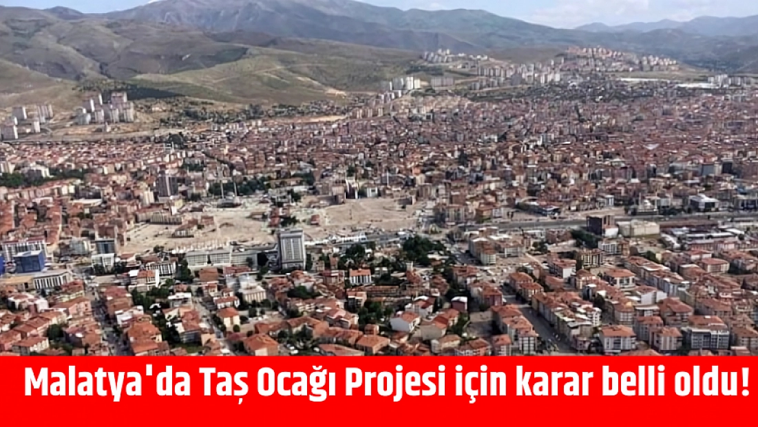 Malatya'da Taş Ocağı Projesi için karar belli oldu!