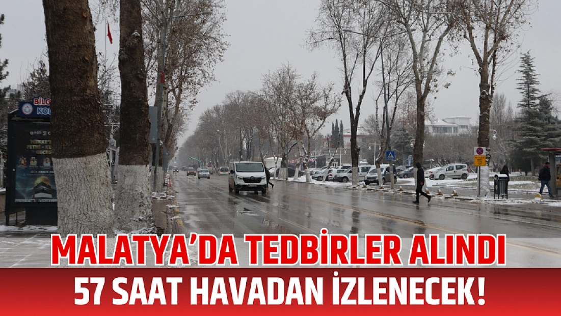 Malatya’da tedbirler alındı: 57 saat havadan izlenecek!