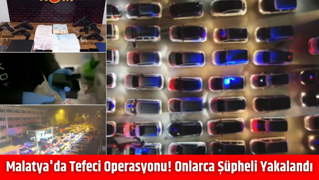 Malatya'da Tefeci Operasyonu! Onlarca Şüpheli Yakalandı