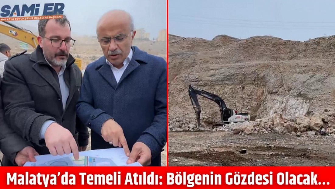 Malatya’da Temeli Atıldı: Bölgenin Gözdesi Olacak…