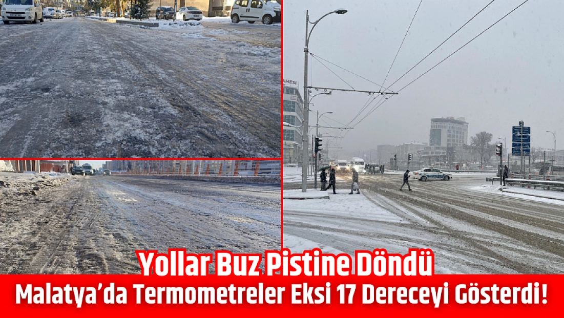 Malatya’da termometreler eksi 17 dereceyi gösterdi! Yollar buz pistine döndü