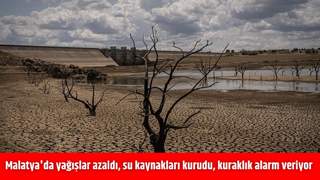Malatya'da yağışlar azaldı, su kaynakları kurudu, kuraklık alarm veriyor