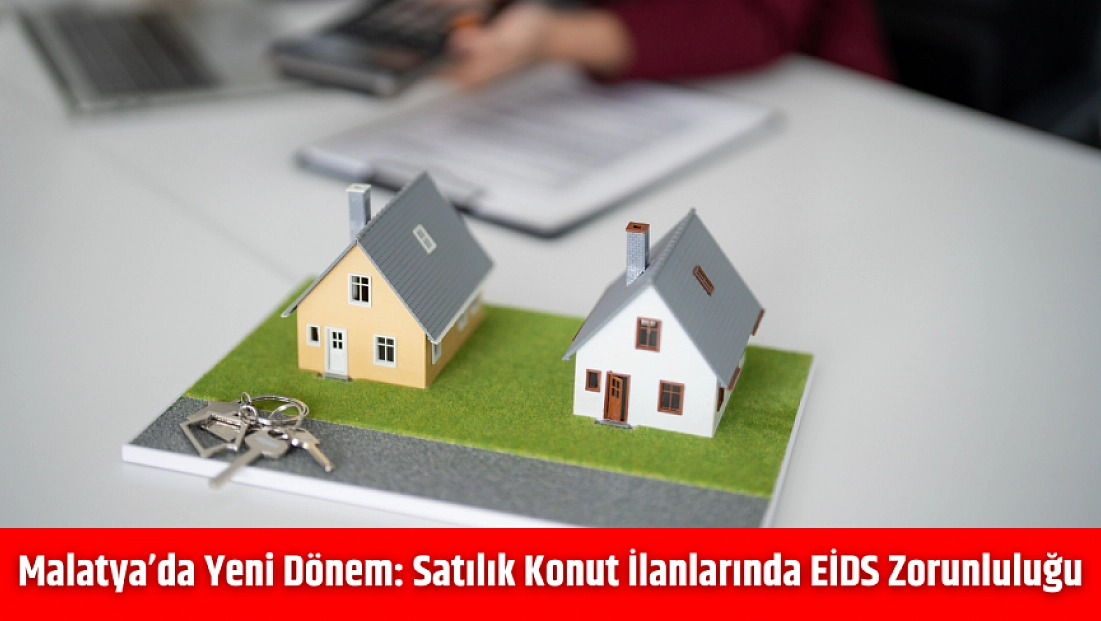 Malatya’da yeni dönem: Satılık konut ilanlarında EİDS zorunluluğu