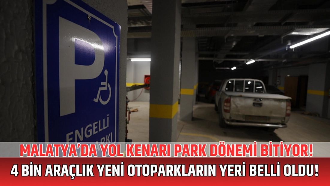 Malatya’da yol kenarı park  dönemi bitiyor! 4 bin araçlık yeni otoparkların yeri belli oldu!