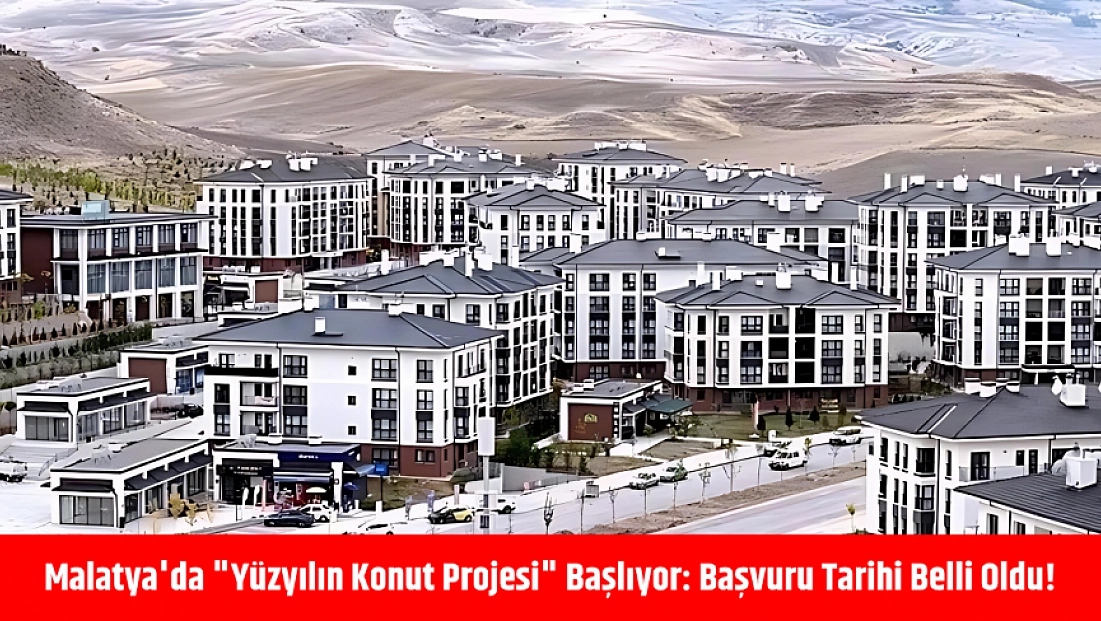 Malatya'da 'Yüzyılın Konut Projesi' başlıyor: Başvuru tarihi belli oldu!