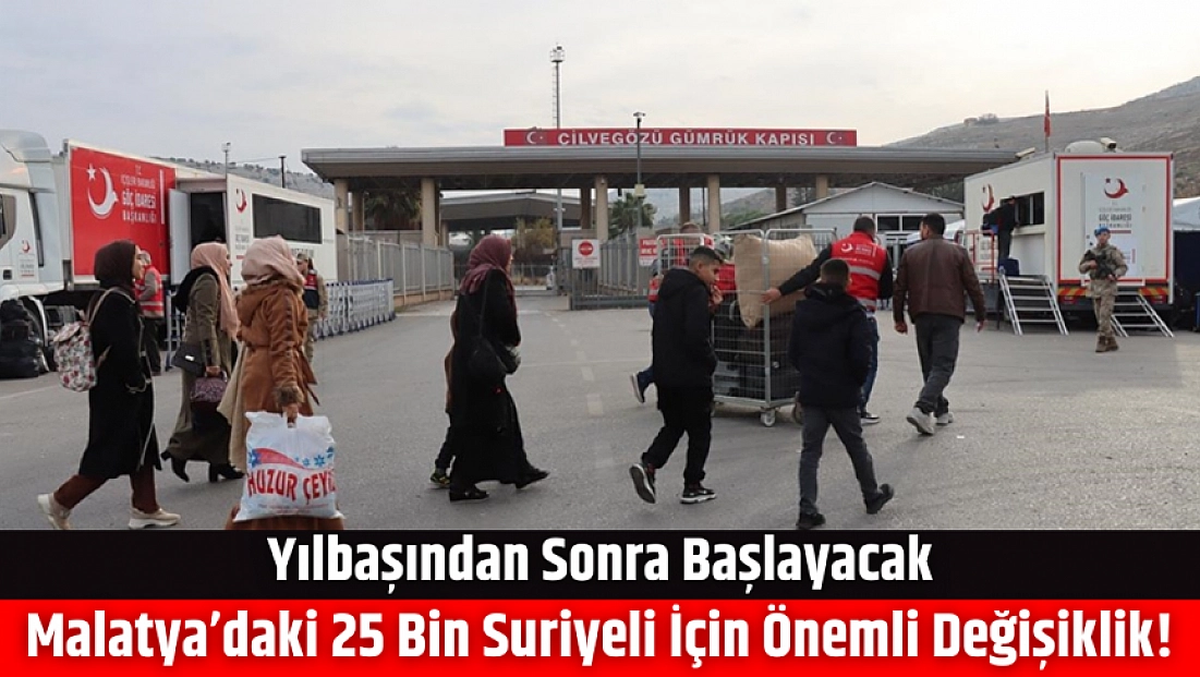 Malatya’daki 25 bin Suriyeli için önemli değişiklik! Yılbaşından sonra başlayacak