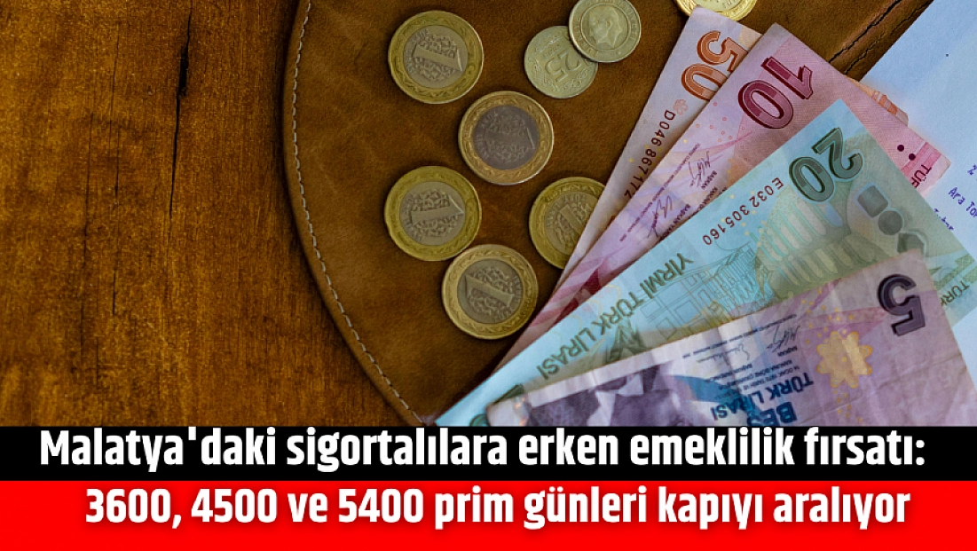 Malatya’daki sigortalılara erken emeklilik fırsatı: 3600, 4500 ve 5400 prim günleri kapıyı aralıyor