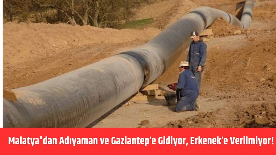 Malatya'dan Adıyaman ve Gaziantep’e gidiyor, Erkenek’e verilmiyor!
