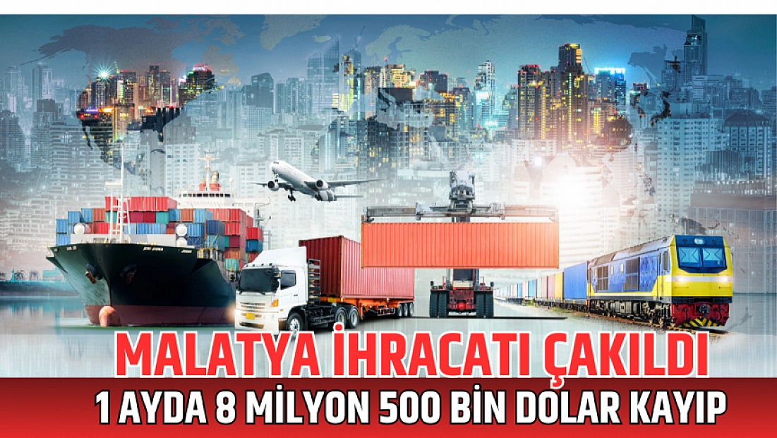 Malatya ihracatı çakıldı: 1 ayda 8 milyon 500 bin dolar kayıp