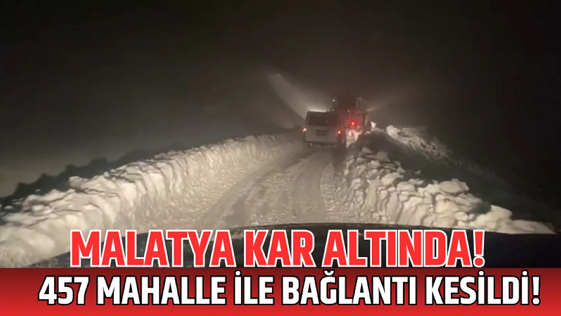 Malatya kar altında! 457 mahalle ile bağlantı kesildi!