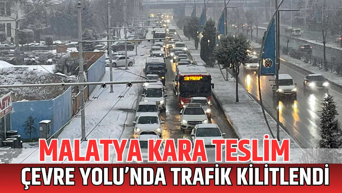 Malatya kara teslim: Çevre Yolu’nda trafik kilitlendi