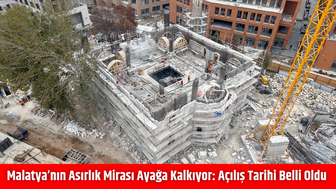 Malatya’nın Asırlık Mirası Ayağa Kalkıyor: Açılış Tarihi Belli Oldu