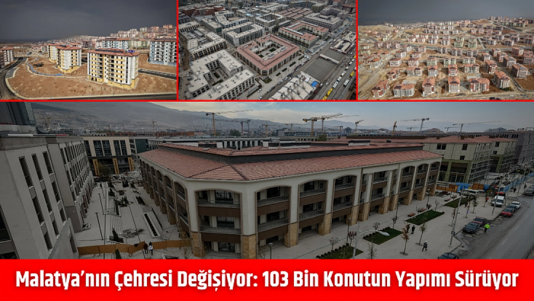 Malatya’nın çehresi değişiyor: 103 bin konutun yapımı sürüyor